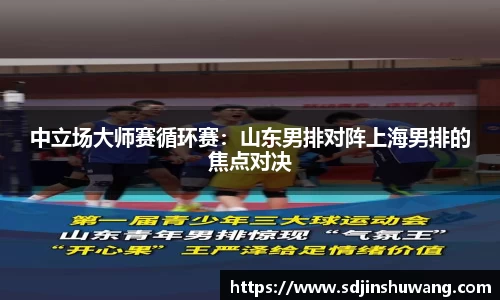 中立场大师赛循环赛：山东男排对阵上海男排的焦点对决