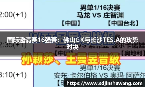 国际邀请赛16强赛：佛山GK与长沙TES.A的攻势对决